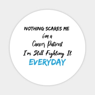 Nothing Scares Me I'm A Cancer Patient I'm Still Fighting It Everyday Magnet